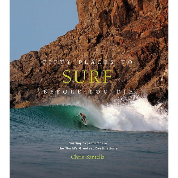 Fifty Places Fifty Places to Surf Before You Die: Surfing Experts Share the World's Greatest Destinations, (Hardcover)