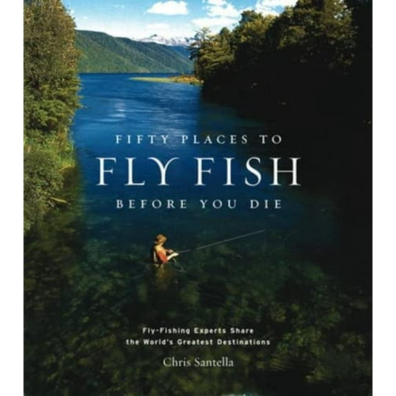 Pre-Owned Fifty Places to Fly Fish Before You Die: Fly-Fishing Experts Share the Worlds Greatest Destinations (Hardcover) 1584793562 9781584793564