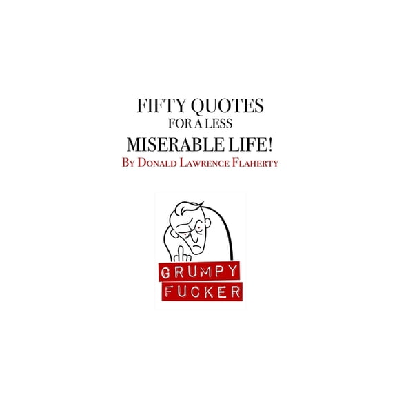 Fifty Quotes for a Less Miserable Life: A Grumpy Fucker Book, (Paperback)