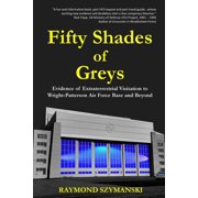 Fifty Shades of Greys Evidence of Extraterrestrial Visitation to Wright-Patterson Air Force Base and Beyond, Paperback