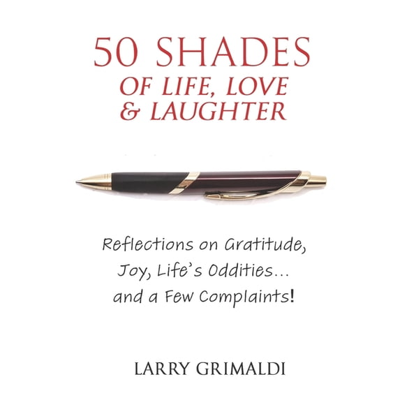 Fifty Shades of Life, Love & Laughter: Reflections on Gratitude, Joy, Life's Oddities... and a Few Complaints!, (Paperback)