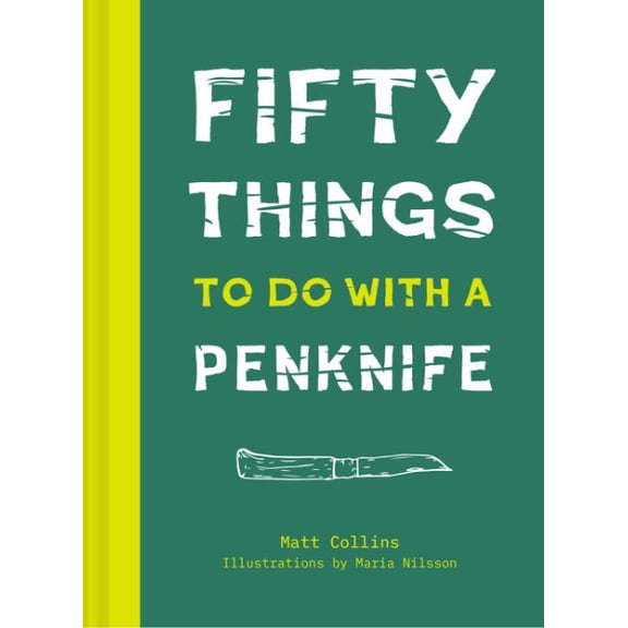 50 Things to Do with a Penknife: The whittler's guide to life