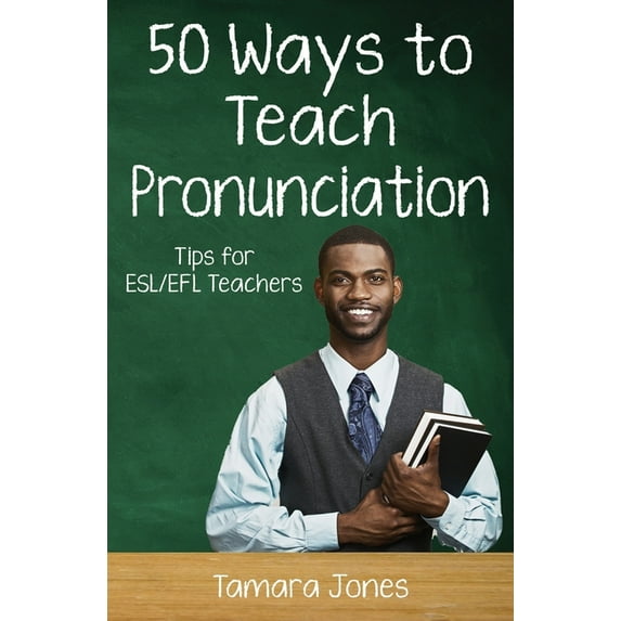 50 Ways to Teach English Fifty Ways to Teach Pronunciation: Tips for ESL/EFL Teachers, (Paperback)