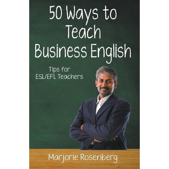 Fifty Ways to Teach: Tips for Esl/EFL Te Fifty Ways to Teach Business English: Tips for ESL/EFL Teachers, (Paperback)
