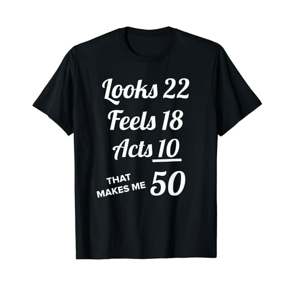 Fifty Year Old 50th Birthday Shirt 50 Year Old Birthday Present Look 22 Feels 18 Acts 10 T-shirt