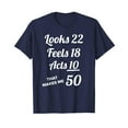 thumbnail image 1 of Fifty Year Old 50th Birthday Shirt 50 Year Old Birthday Present Look 22 Feels 18 Acts 10 T-shirt, 1 of 4