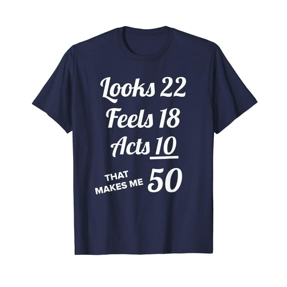Fifty Year Old 50th Birthday Shirt 50 Year Old Birthday Present Look 22 Feels 18 Acts 10 T-shirt