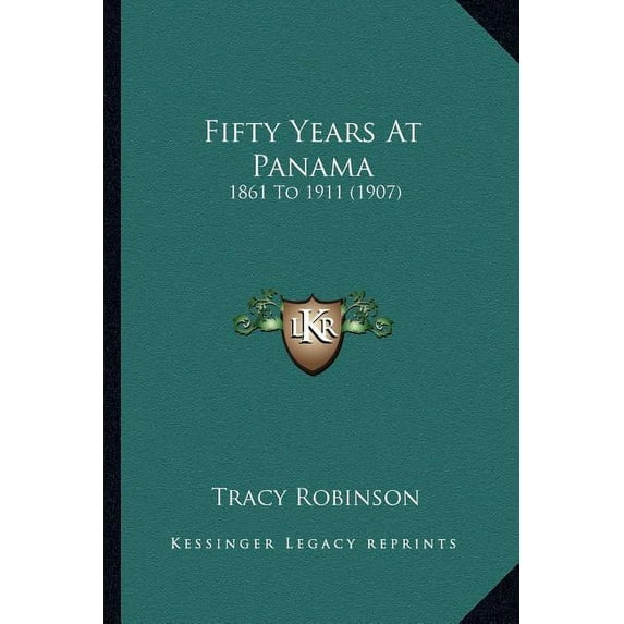 Fifty Years At Panama: 1861 To 1911 1907 Paperback 1166477142 9781166477141 Tracy Robinson
