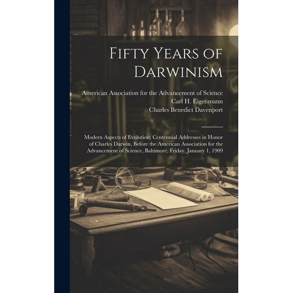 Fifty Years of Darwinism: Modern Aspects of Evolution; Centennial Addresses in Honor of Charles Darwin, Before the American Association for the Advancement of Science, Baltimore, Friday, January 1, 19