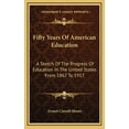 thumbnail image 1 of Fifty Years Of American Education: A Sketch Of The Progress Of Education In The United States From 1867 To 1917, (Hardcover), 1 of 1