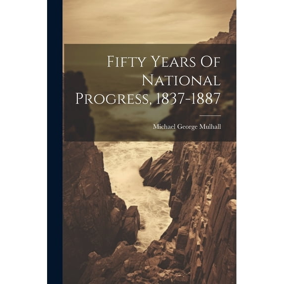 Fifty Years Of National Progress, 1837-1887 (Paperback)
