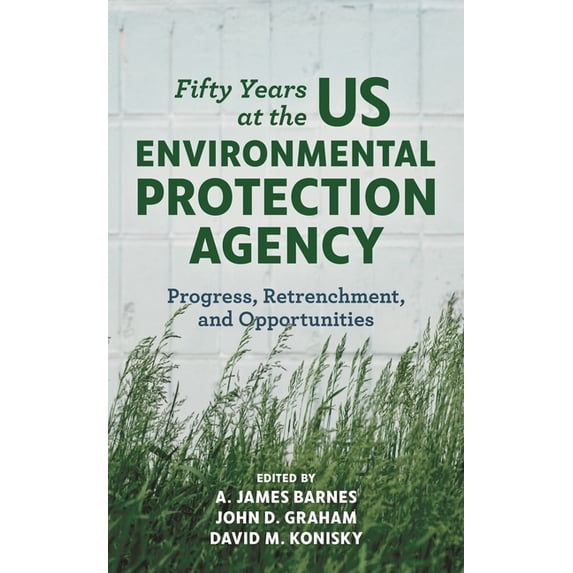 Fifty Years at the Us Environmental Protection Agency: Progress, Retrenchment, and Opportunities, (Hardcover)