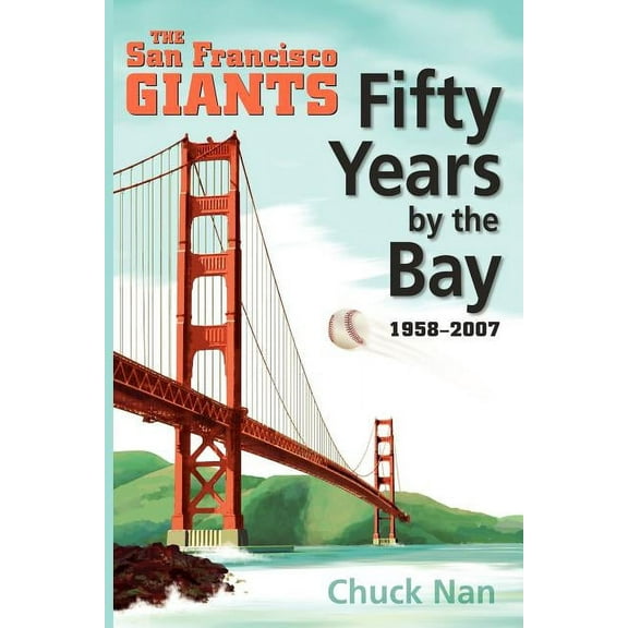 Fifty Years by the Bay: The San Francisco Giants 1958-2007 (Paperback) by Chuck Nan