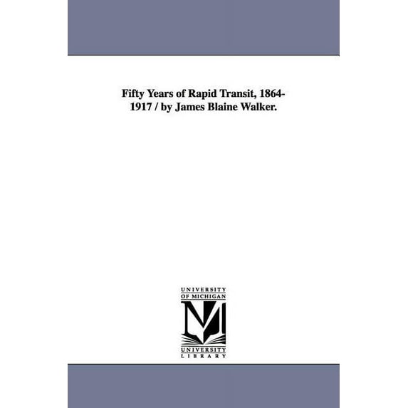 Fifty Years of Rapid Transit, 1864-1917 / By James Blaine Walker. (Paperback)