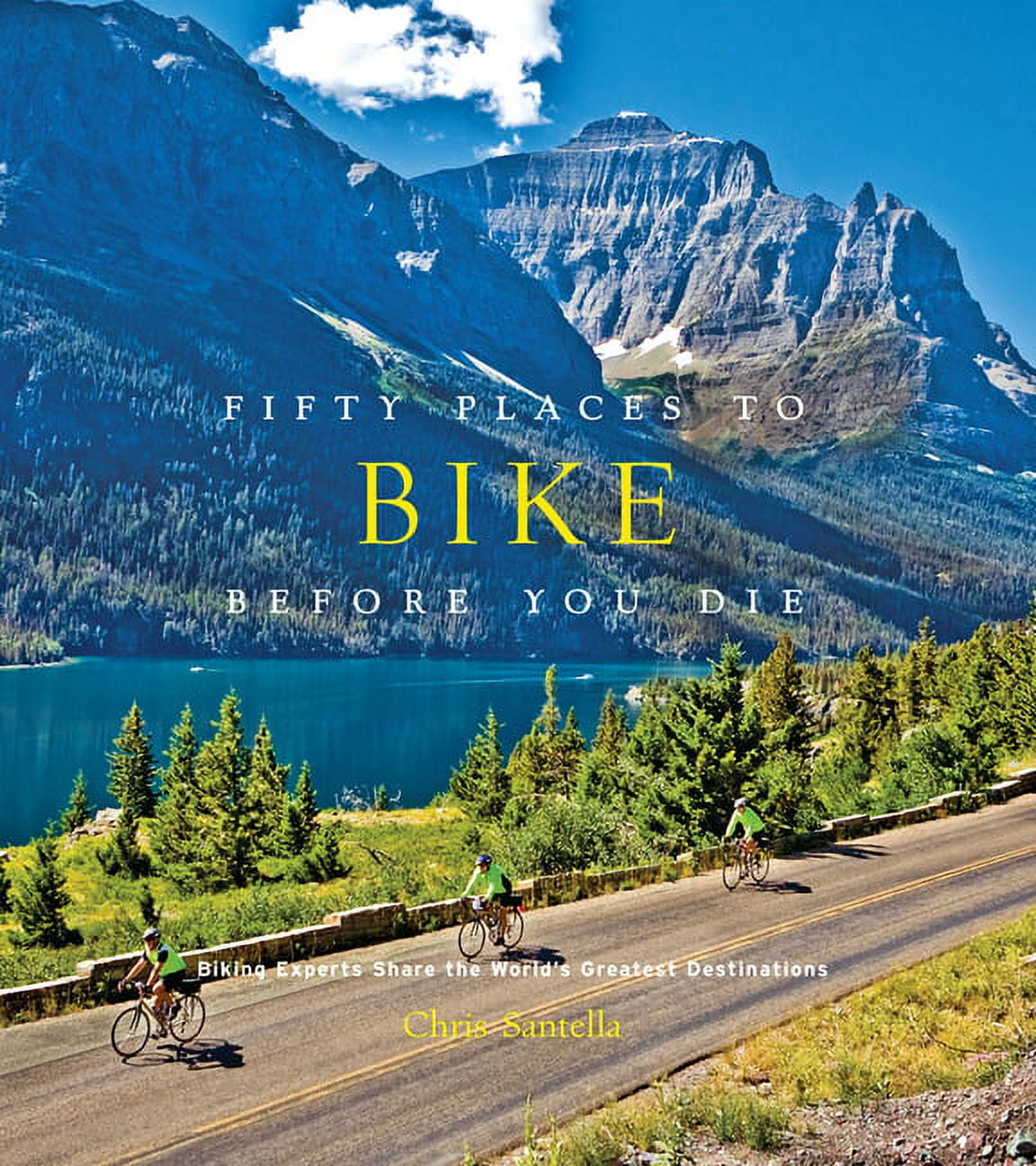 CHRIS SANTELLA Fifty places to bike before you die : biking experts share the world's greatest destinations: 9781584799894