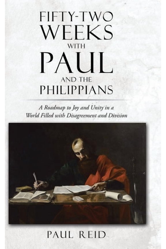 Fifty-two Weeks with Paul and the Philippians: A Roadmap to Joy and Unity in a World Filled with Disagreement and Division (Hardcover)