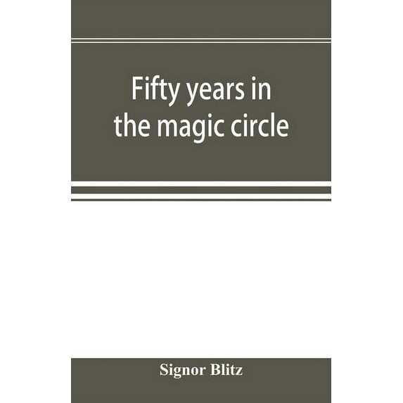 Fifty years in the magic circle; being an account of the author's professional life; his wonderful tricks and feats; wit, (Paperback)