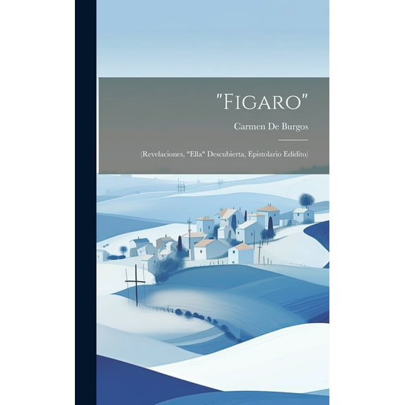 "Figaro": (Revelaciones, "Ella" Descubierta, Epistolario Edídito) (Hardcover)
