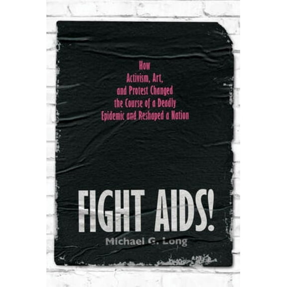 Fight Aids!: How Activism, Art, and Protest Changed the Course of a Deadly Epidemic and Reshaped a Nation, (Hardcover)