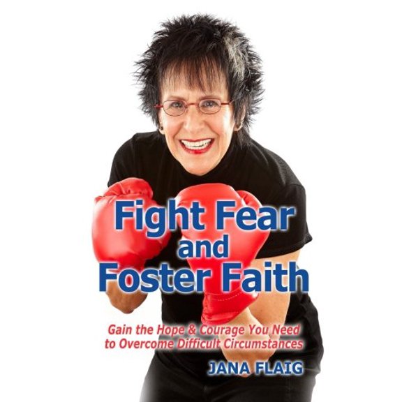 Pre-Owned Fight Fear and Foster Faith: Gain the Hope & Courage You Need to Overcome Difficult Circumstances (Paperback) 0615723535 9780615723532