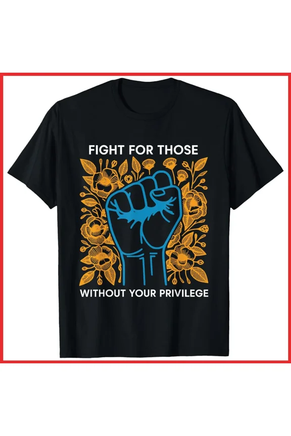 Fight For Equality Support Privilege Awareness Quote Unisex T-Shirt S-5XL
