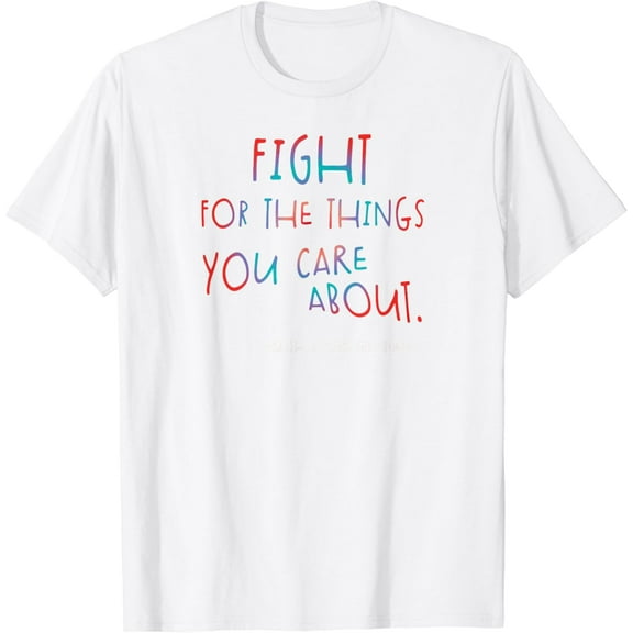 Fight For the Things You Care About Ruth Bader Ginsburg T-Shirt100% pure cotton white short-sleeved T-shirts for men and women
