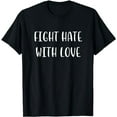 thumbnail image 1 of Fight Hate with Love Support Social-Justice Statement T-Shirt, 1 of 3