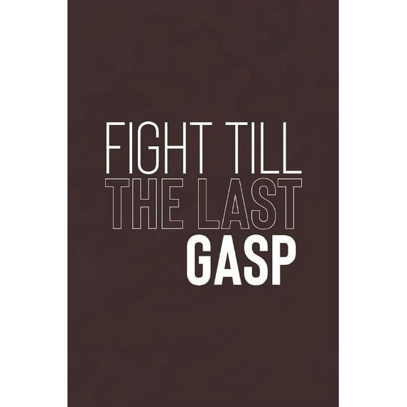 Fight Till The Last Gasp: Daily Success, Motivation and Everyday Inspiration For Your Best Year Ever, 365 days to more Happiness Motivational Ye