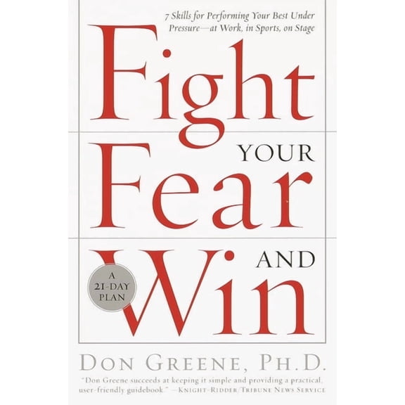 Fight Your Fear and Win: Seven Skills for Performing Your Best Under Pressure--At Work, In Sports, On Stage, (Paperback)