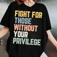 thumbnail image 1 of Fight for Those Without Your Privilege Shirt, Racial Equality Activist Tee, Anti-Racism Shirt, Social Justice Apparel, 1 of 5