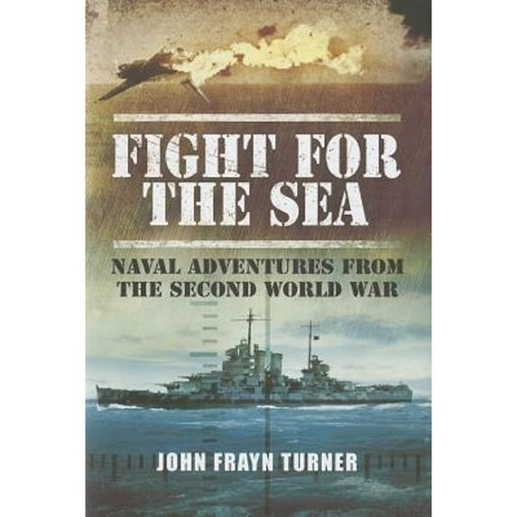 Pre-Owned Fight for the Sea: Naval Adventures from the Second World War (Hardcover) 1781592683 9781781592687