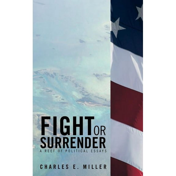 Fight or Surrender : A Reef of Political Essays