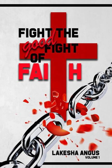 Fight the Good Fight of Faith Fight the Good Fight of Faith, Book 1, (Paperback)