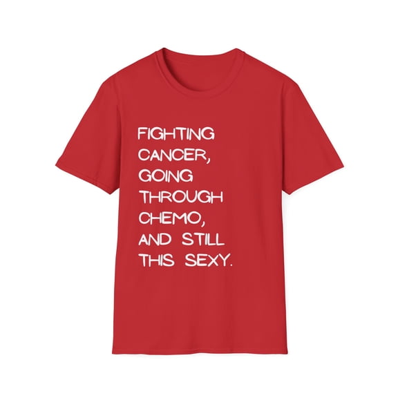 Fighting Cancer Going Through Chemo Quote Gifts | Humorous Still This Sexy Saying Men Women Unisex Softstyle T-Shirt