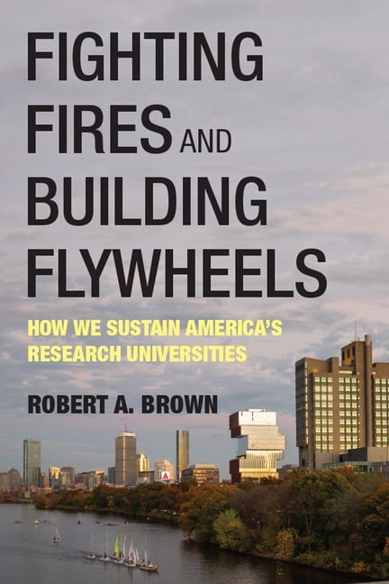 Fighting Fires and Building Flywheels: How We Sustain America's Research Universities, (Paperback)
