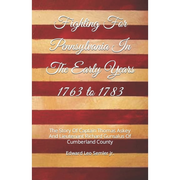 Fighting For Pennsylvania In The Early Years 1763 to 1783: The Story Of Captain Thomas Askey And Lieutenant Richard Guns, (Paperback)