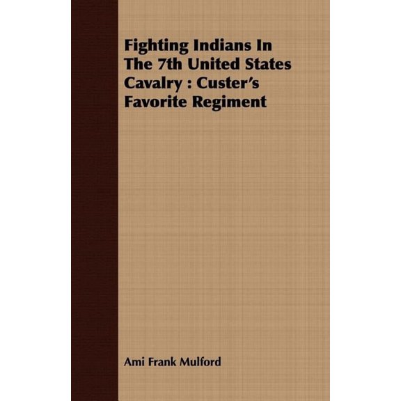 Fighting Indians in the 7th United States Cavalry : Custer's Favorite Regiment (Paperback)