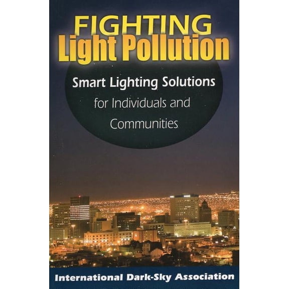 Fighting Light Pollution : Smart Lighting Solutions for Individuals and Communities (Paperback)