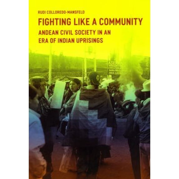 Pre-Owned Fighting Like a Community: Andean Civil Society in an Era of Indian Uprisings (Paperback) 0226114031 9780226114033