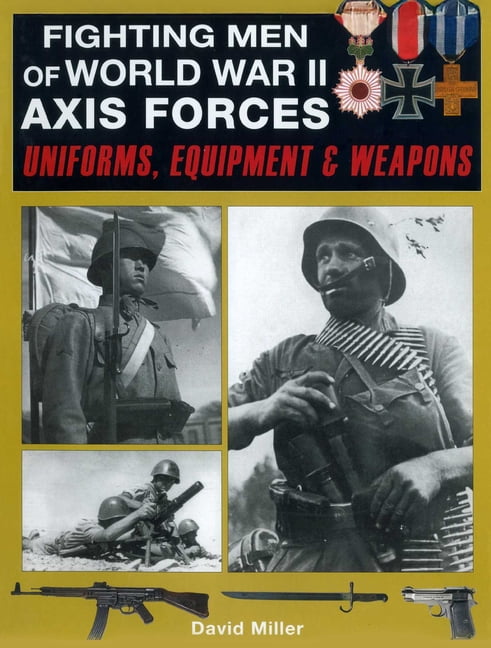 Fighting Men of World War II: Axis Forces: Uniforms, Equipment