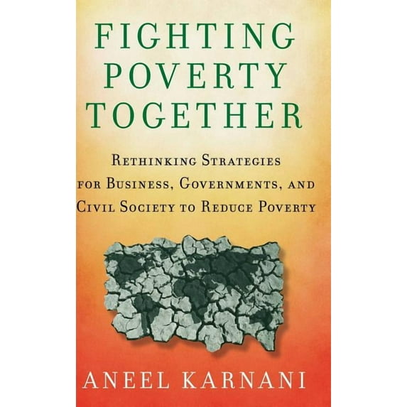 Fighting Poverty Together: Rethinking Strategies for Business, Governments, and Civil Society to Reduce Poverty