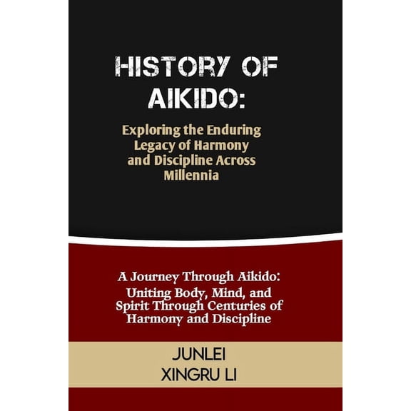 Fighting Spirit Chronicles: Tracing the History and Techniques of Martial Arts Across 50 Engrossing : History of Aikido: Exploring the Enduring Legacy of Harmony and Discipline Across Millennia: A Jou