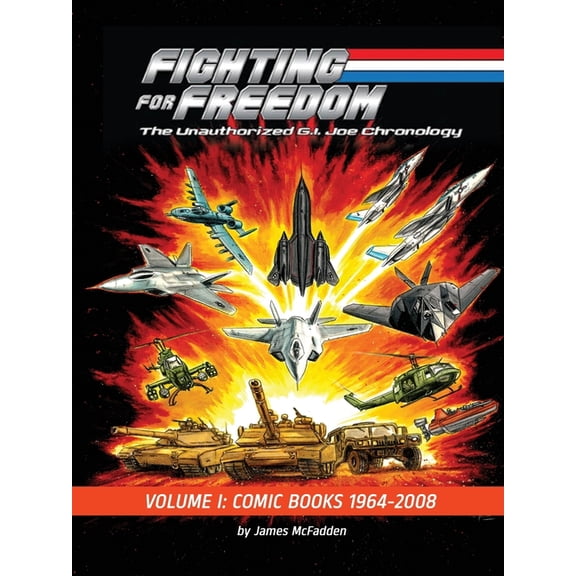 Fighting for Freedom: The Unauthorized G.I. Joe Chronology - Volume One - Comic Books: 1964-2008: The Unauthorized G.I. , (Paperback)