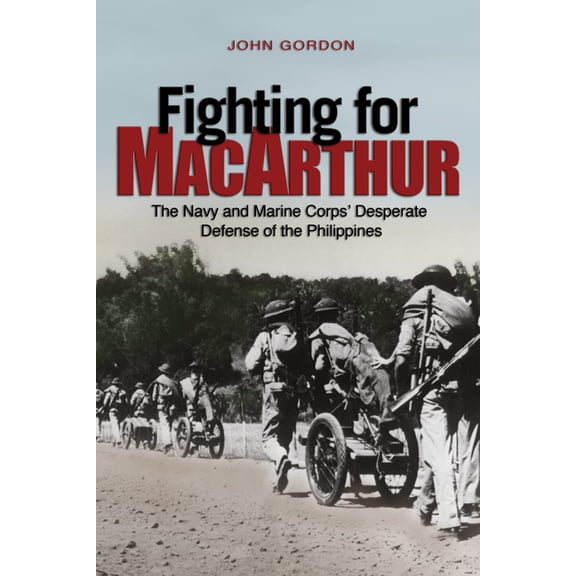 Fighting for MacArthur: The Navy and Marine Corps' Desperate Defense of the Philippines, (Paperback)