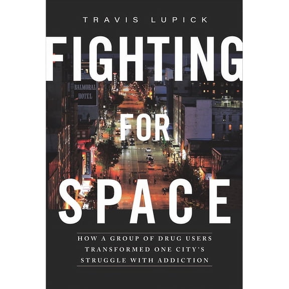 Fighting for Space: How a Group of Drug Users Transformed One City's Struggle with Addiction, (Paperback)