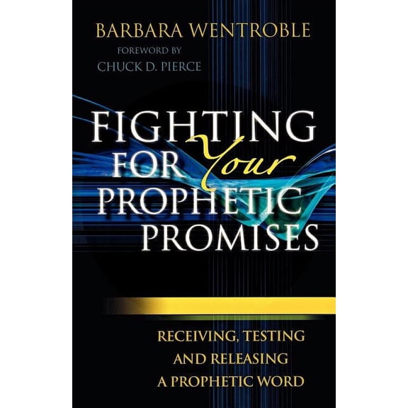 Fighting for Your Prophetic Promises: Receiving, Testing and Releasing a Prophetic Word, (Paperback)
