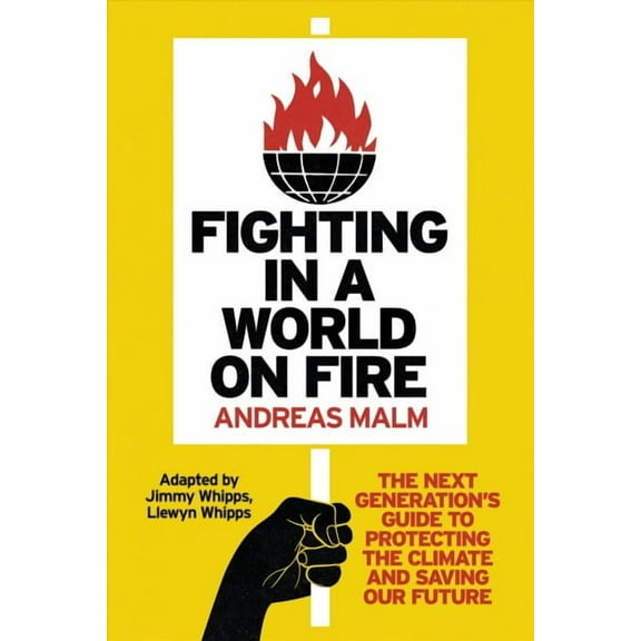 Fighting in a World on Fire : The Next Generation's Guide to Protecting the Climate and Saving Our Future (Paperback)