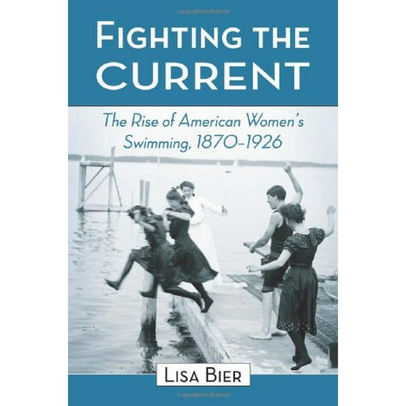 Pre-Owned Fighting the Current: The Rise of American Women's Swimming, 1870-1926 (Paperback) by Lisa Bier