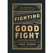 Fighting the Good Fight Devotional for Men Daily Inspiration to Stand Strong in Faith, Hardcover