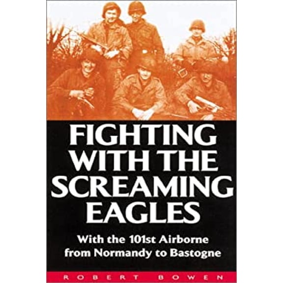 Pre-Owned Fighting with the Screaming Eagles: With the 101st Airborne from Normandy to Bastogne (Hardcover) 1853674656 9781853674655